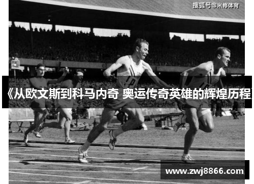 《从欧文斯到科马内奇 奥运传奇英雄的辉煌历程》