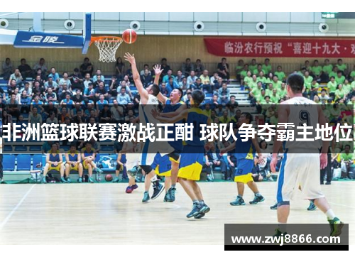 非洲篮球联赛激战正酣 球队争夺霸主地位