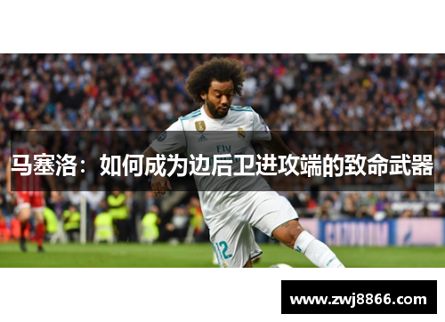 马塞洛：如何成为边后卫进攻端的致命武器