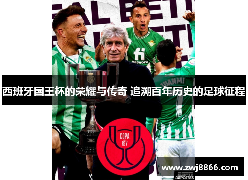 西班牙国王杯的荣耀与传奇 追溯百年历史的足球征程
