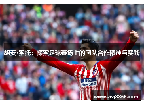 胡安·索托：探索足球赛场上的团队合作精神与实践